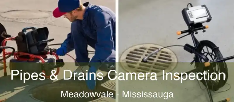 Pipes & Drains Camera Inspection Meadowvale - Mississauga