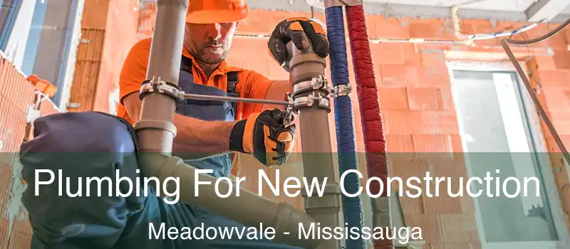 Plumbing For New Construction Meadowvale - Mississauga