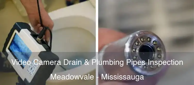 Video Camera Drain & Plumbing Pipes Inspection Meadowvale - Mississauga